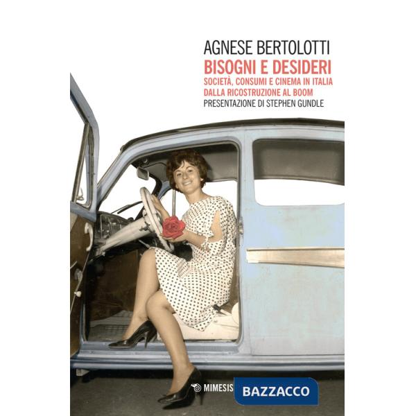 Bisogni e desideri. Società, consumi e cinema in Italia dalla ricostruzione al boom