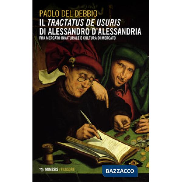 «Tractatus de usuris» di Alessandro D'Alessandria. Fra mercato innaturale e cultura di mercato (Il)