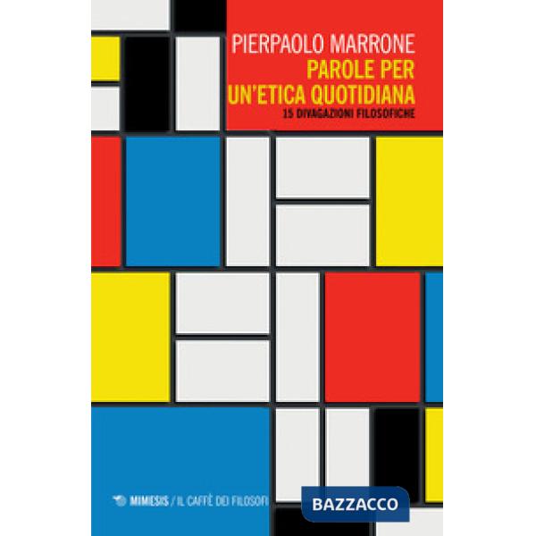 Parole per un'etica quotidiana. 15 divagazioni filosofiche