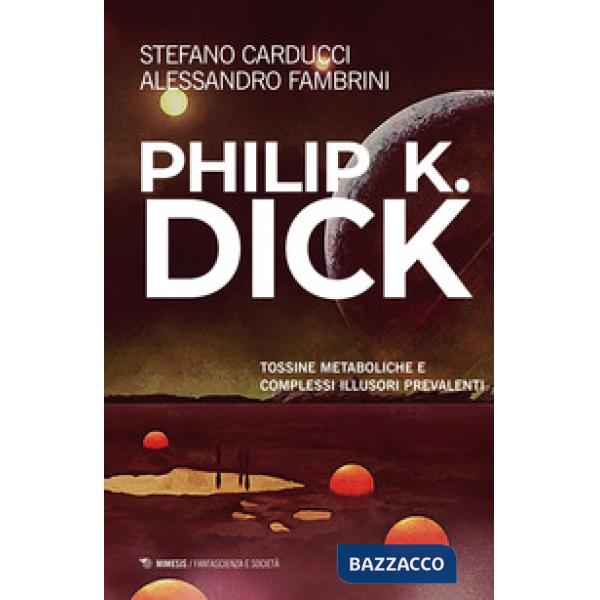 Philip K. Dick. Tossine metaboliche e complessi illusori prevalenti