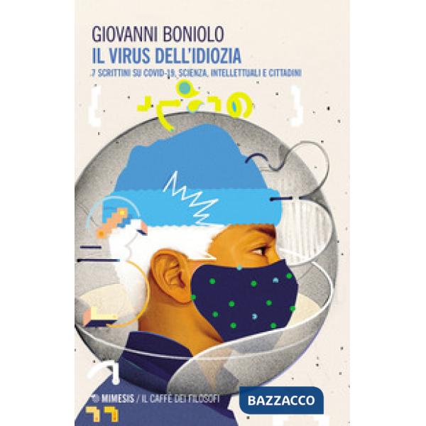 Virus dell'idiozia. 7 scrittini su Covid 19, scienza, intellettuali e cittadini (Il)