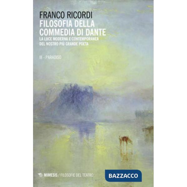 Filosofia della Commedia di Dante. La luce moderna e contemporanea del nostro più grande poeta. Vol. 3: Il Paradiso