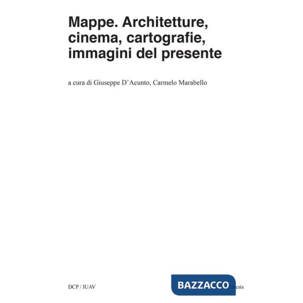 Mappe. Architetture, cinema, cartografie, immagini del presente