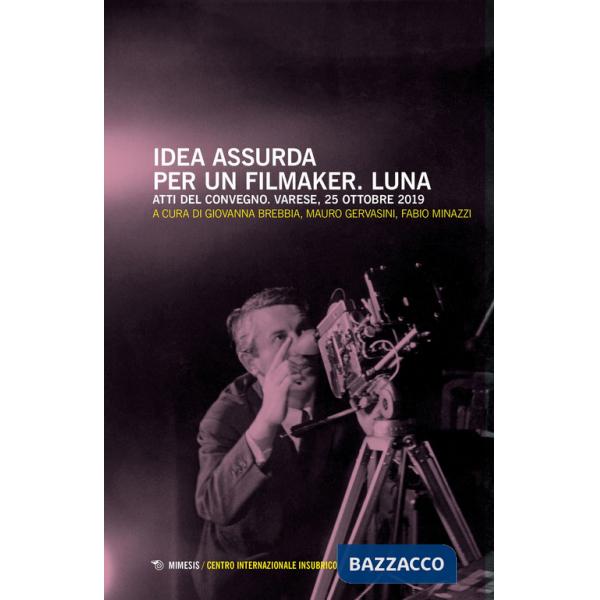 Idea assurda per un filmaker. Luna. Atti del Convegno (Varese, 25 ottobre 2019)