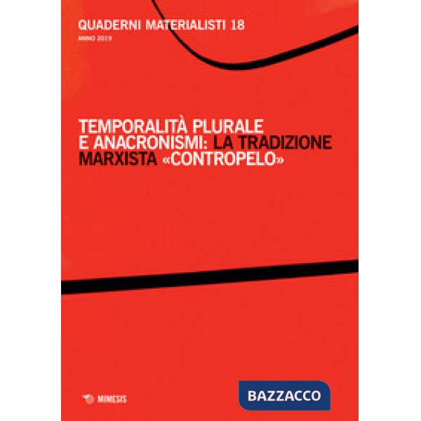 Quaderni materialisti (2019). Vol. 18: Temporalità plurale e anacronismi: la tradizione marxista «contropelo»