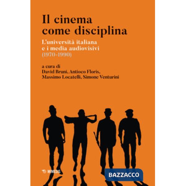 Cinema come disciplina. L'università italiana e i media audiovisivi (1970-1990) (Il)