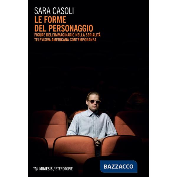 Forme del personaggio. Figure dell'immaginario nella serialità televisiva americana contemporanea (Le)