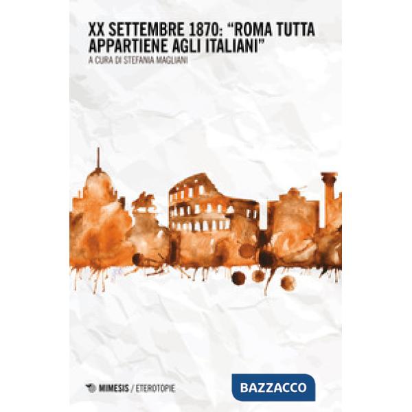XX settembre 1870: «Roma tutta appartiene agli italiani»