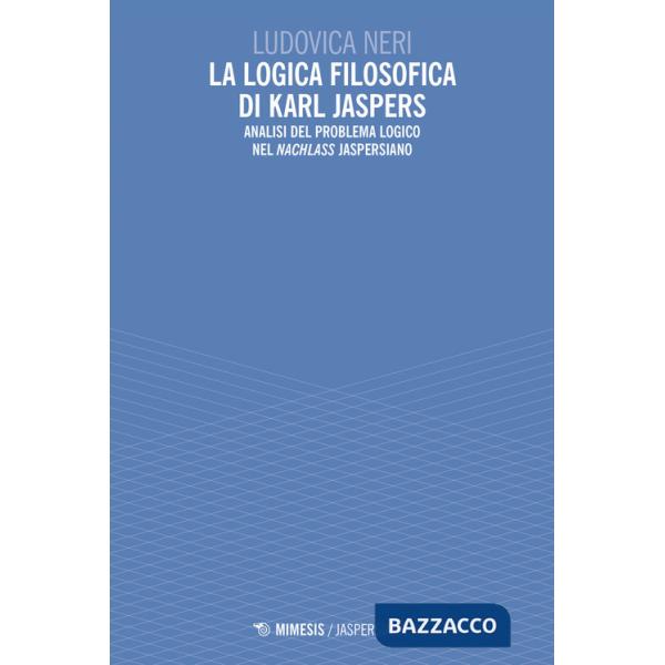 Logica filosofica di Karl Jaspers. Analisi del problema logico nel «Nachlass» jaspersiano (La)