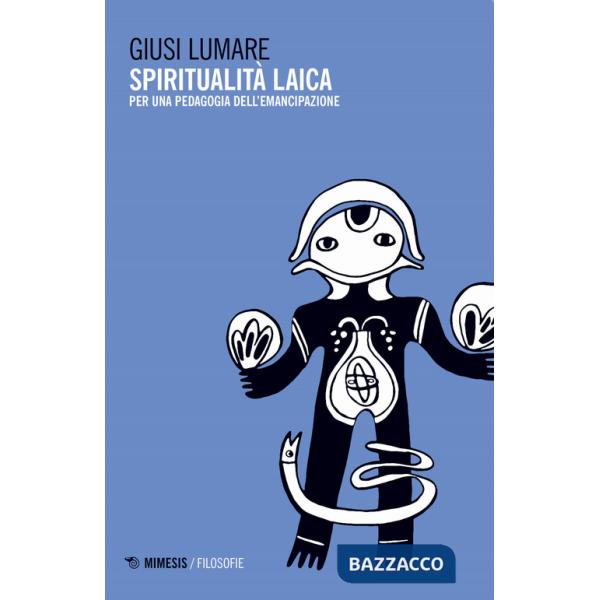 Spiritualità laica. Per una pedagogia dell'emancipazione (La)