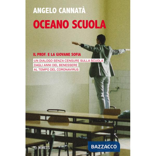Oceano scuola. Il prof. e la giovane Sofia. Un dialogo senza censure sulla scuola dagli anni del benessere al tempo del coronavi