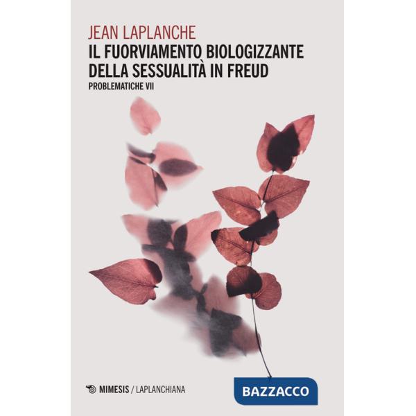 Problematiche. Vol. 7: Il fuorviamento biologizzante della sessualità in Freud