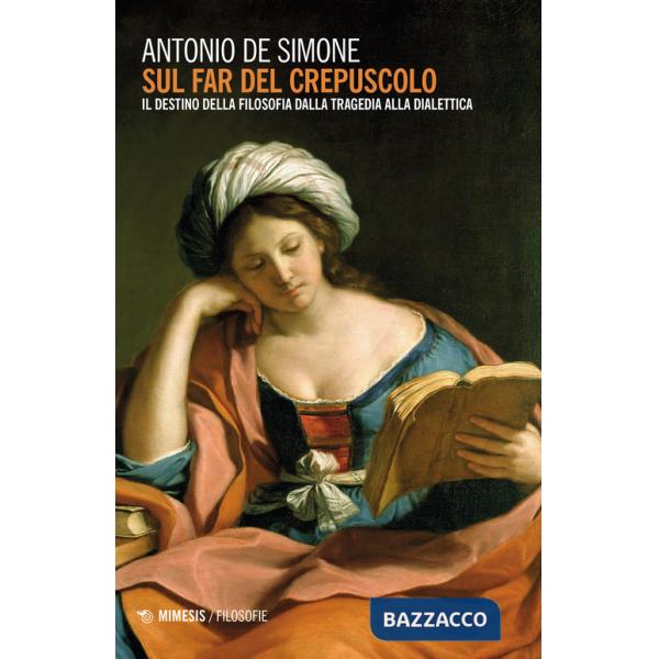 Sul far del crepuscolo. Il destino della filosofia dalla tragedia alla dialettica