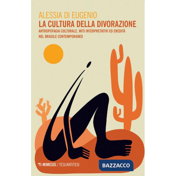 Cultura della divorazione. Antropofagia culturale, miti interpretativi ed eredità nel Brasile contemporaneo (La)