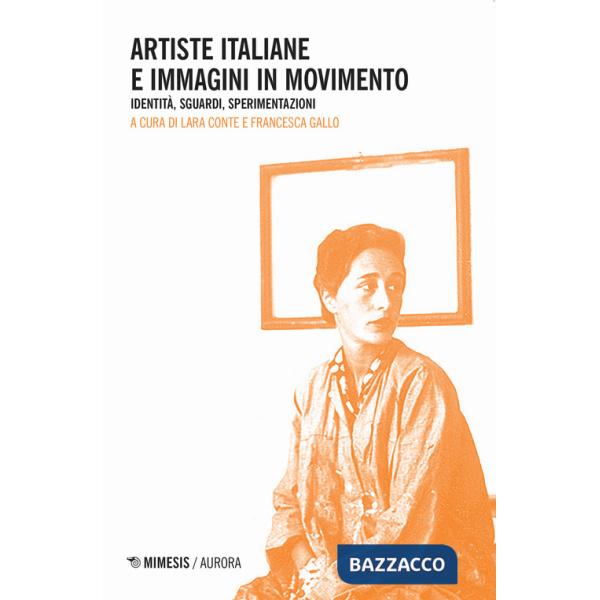 Artiste italiane e immagini in movimento. Identità, sguardi, sperimentazioni