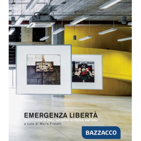 Emergenza libertà. 12 fotografie dall'archivio di Paola Mattioli. Ediz. illustrata