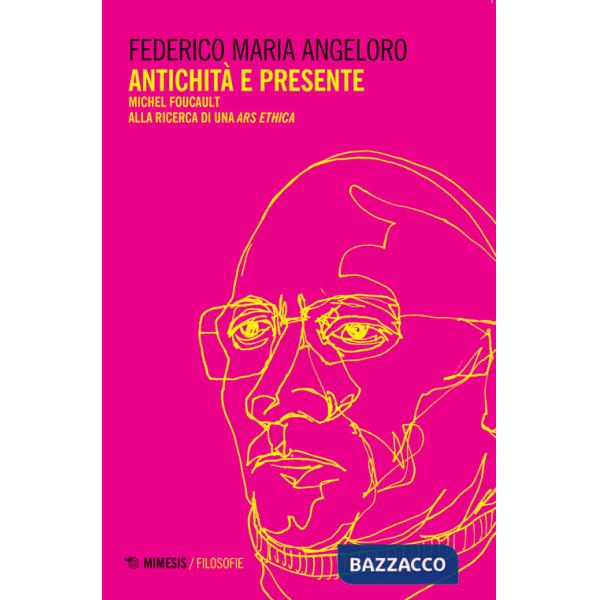 Antichità e presente. Michel Foucault alla ricerca di una «ars ethica»