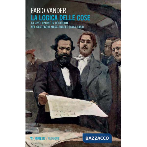 Logica delle cose. La rivoluzione in Occidente nel carteggio Marx-Engels (1844-1883) (La)