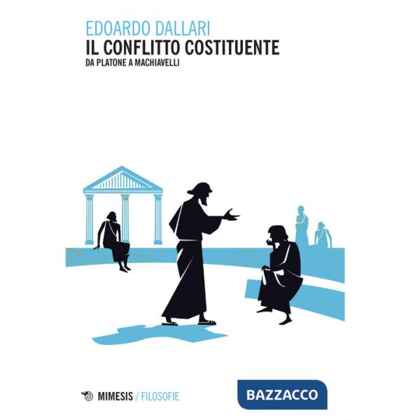 Conflitto costituente. Da Platone a Machiavelli (Il)