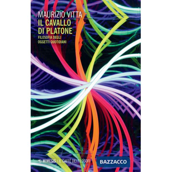 Cavallo di Platone. Filosofia degli oggetti quotidiani (Il)