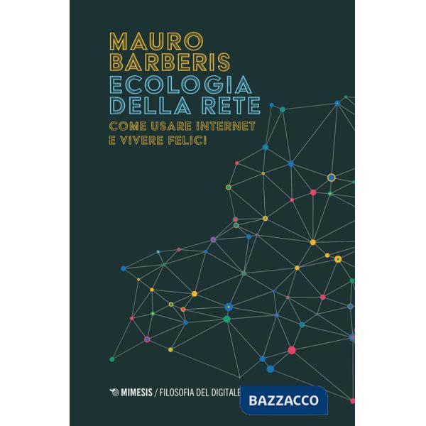 Ecologia della rete. Come usare internet e vivere felici