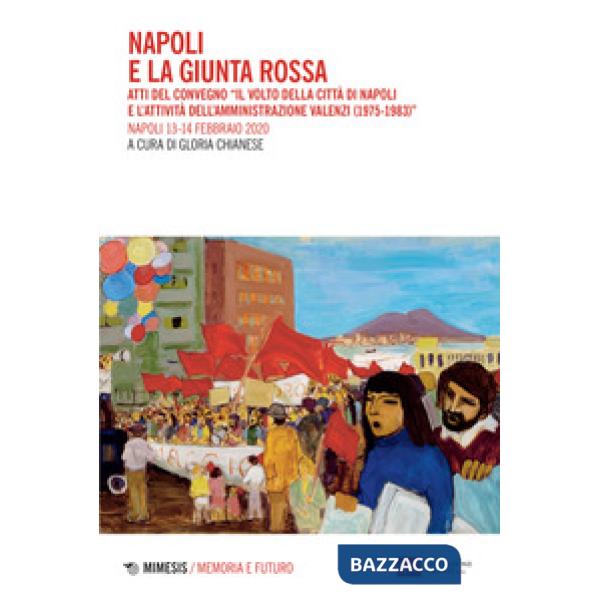 Napoli e la giunta rossa. Atti del convegno «Il volto della città di Napoli e l'attività dell'Amministrazione Valenzi (1975-1983
