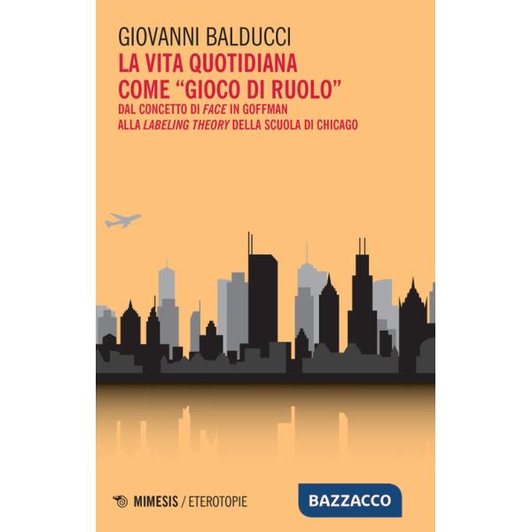 Vita quotidiana come «gioco di ruolo». Dal concetto di Face in Goffman alla Labeling theory della scuola di Chicago (La)