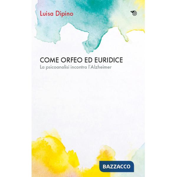 Come Orfeo con Euridice. La psicoanalisi incontra l'Alzheimer