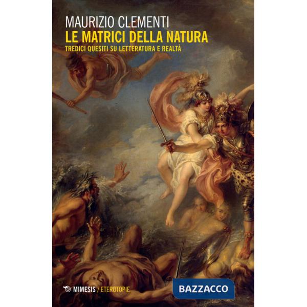 Matrici della natura. Tredici quesiti su letteratura e realtà (Le)