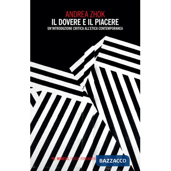 Dovere e il piacere. Un'introduzione critica all'etica contemporanea (Il)