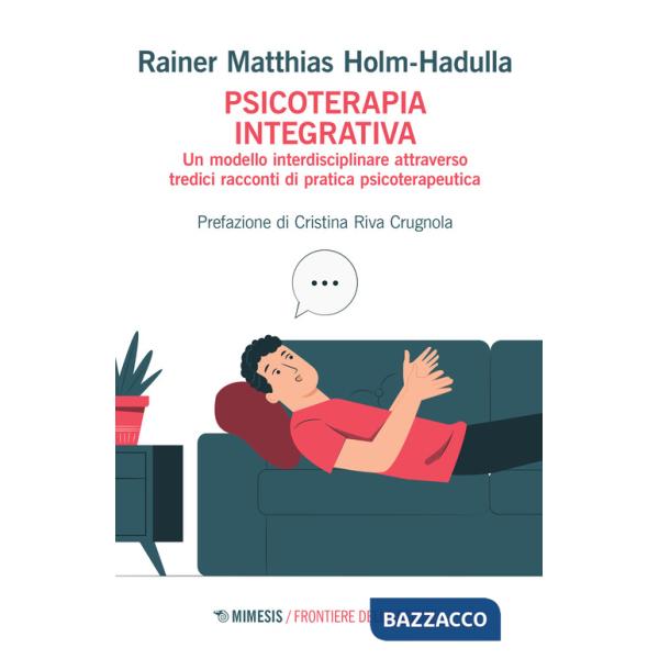 Psicoterapia integrativa. Un modello interdisciplinare attraverso tredici racconti di pratica psicoterapeutica