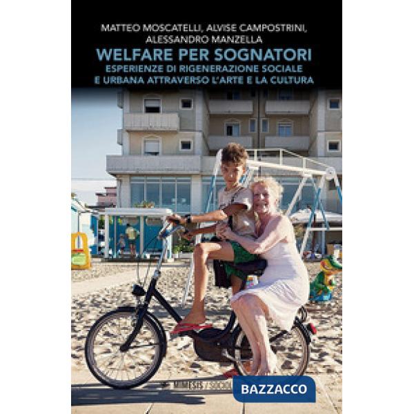 Welfare per sognatori. Esperienze di rigenerazione sociale e urbana attraverso l'arte e la cultura