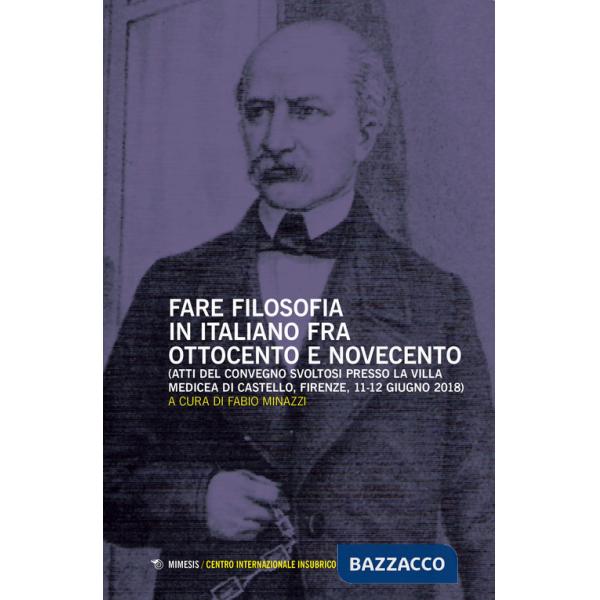 Fare filosofia in italiano fra Ottocento e Novecento. Atti del Convegno (Firenze, 11-12 giugno 2018)