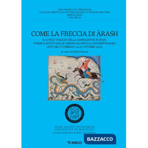 Come la freccia di Arash. Il lungo viaggio della narrazione in Iran: forme e motivi dalle origini all'epoca contemporanea (Atti 