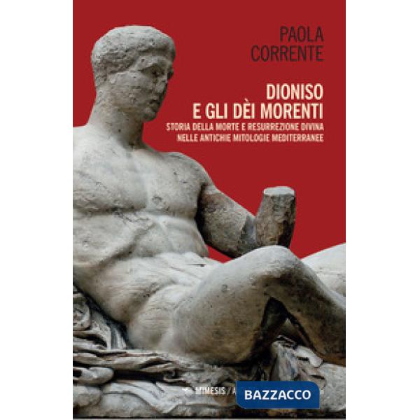 Dioniso e gli dèi morenti. Storia della morte e resurrezione divina nelle antiche mitologie mediterranee