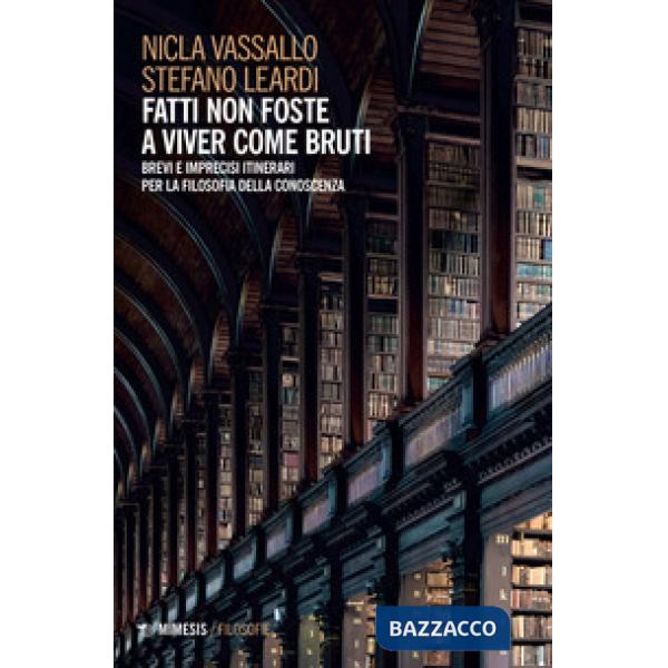 Fatti non foste a viver come bruti. Brevi e imprecisi itinerari per la filosofia della conoscenza