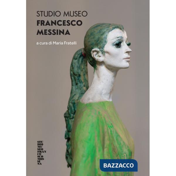 Studio Museo Francesco Messina. Ediz. a colori
