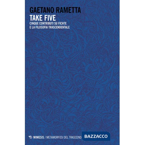 Take five. Cinque contributi su Fichte e la filosofia trascendentale