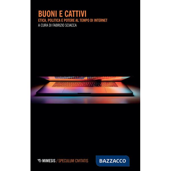 Buoni e cattivi. Etica, politica e potere al tempo di internet