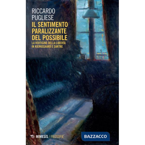 Sentimento paralizzante del possibile. La vertigine della libertà in Kierkegaard e Sartre (Il)