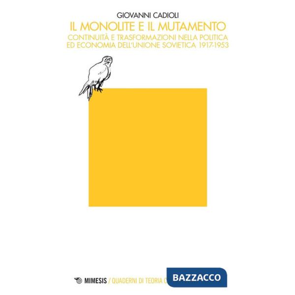 Monolite e il mutamento. Continuità e trasformazioni nella politica ed economia dell'Unione Sovietica 1917-1953 (Il)