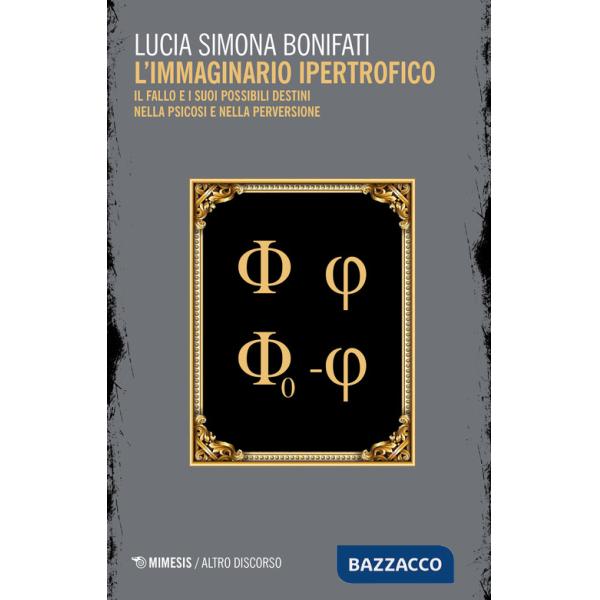 Immaginario ipertrofico. Il fallo e i suoi possibili destini nella psicosi e nella perversione (L')