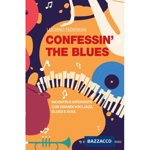 Confessin' the blues. Incontri e interviste con grandi voci jazz, blues e soul