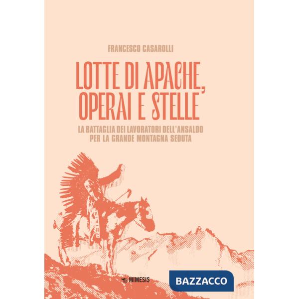 Lotte di Apache, operai e stelle. La battaglia dei lavoratori dell'Ansaldo per la Grande Montagna Seduta