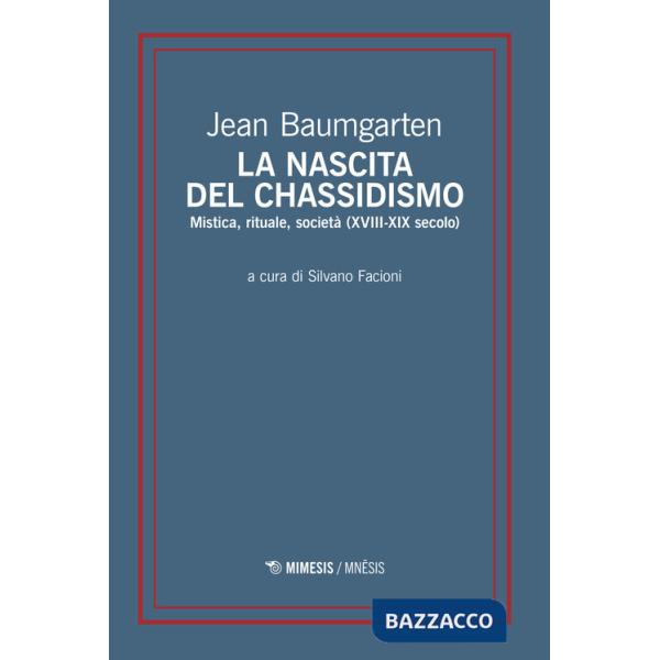 Nascita del chassidismo. Mistica, rituale, società (XVIII-XIX secolo) (La)