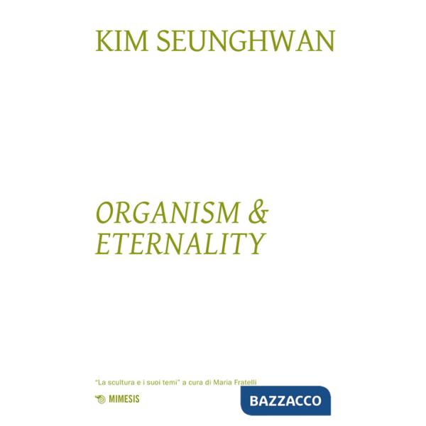 Kim Seunghwuan. Organism & eternality. Ediz. a colori