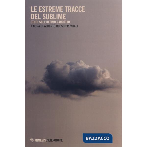 Estreme tracce del sublime. Studi sull'ultimo Zanzotto (Le)