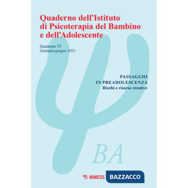 Quaderno dell'Istituto di psicoterapia del bambino e dell'adolescente (2021). Vol. 53: Passaggio in preadolescenza. Rischi e ris