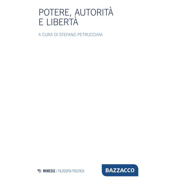 Potere, autorità e libertà. Atti del Convegno della Società italiana di filosofia politica