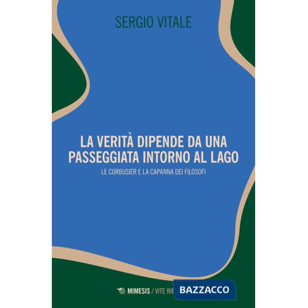 Verità dipende da una passeggiata intorno al lago. Le Corbusier e la capanna dei filosofi (La)